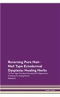 Reversing Pure Hair-Nail Type Ectodermal Dysplasia: Healing Herbs The Raw Vegan Plant-Based Detoxification & Regeneration Workbook For Healing Patients Volume 8