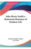 John Henry Smith a Humorous Romance of Outdoor Life