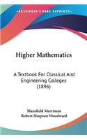 Higher Mathematics: A Textbook For Classical And Engineering Colleges (1896)