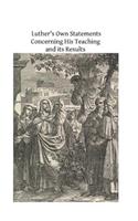 Luther's Own Statements Concerning His Teaching and Their Results