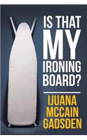Is That My Ironing Board?: (English)