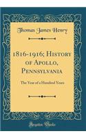 1816-1916; History of Apollo, Pennsylvania: The Year of a Hundred Years (Classic Reprint)
