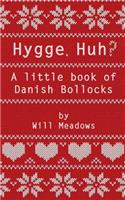 Hygge. Huh? a Little Book of Danish Bollocks: (English)