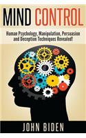 Mind Control: Human Psychology, Manipulation, Persuasion and Deception Techniques Revealed