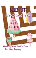 Fuck Off: Ice Cream Swear: Wondrous Swear Word To Color For Stress Releasing