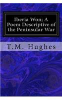 Iberia Won; A Poem Descriptive of the Peninsular War