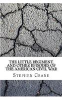 The Little Regiment, and Other Episodes of the American Civil War