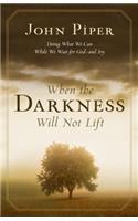 When the Darkness Will Not Lift: Doing What We Can While We Wait for God--and Joy