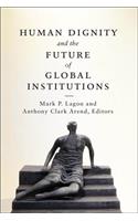 Human Dignity and the Future of Global Institutions