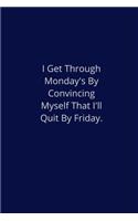 I Get Through Monday's By Convincing Myself That I'll Quit By Friday.: Lined Notebook