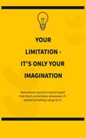 Your limitation it's only your imagination