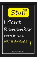 STUFF! I Can't Remember EVEN IF I'M A MRI Technologist: An Organizer for All Your Passwords and Shity Shit with Unique Touch - Password Tracker - 120 Pages(6''x9'') -Gift for Woman, Gift from Husband, Gif