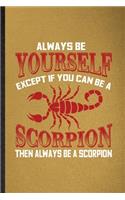 Always be yourself except if you can Be a scorpion then always be a scorpion: Lined Notebook For Scorpion Owner Vet. Ruled Journal For Exotic Animal Lover. Unique Student Teacher Blank Composition Great For School Writing