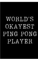 World's Okayest Ping Pong Player: Blank Lined Journal For Taking Notes, Journaling, Funny Gift, Gag Gift For Coworker or Family Member