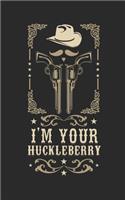 I'm your huckleberry
