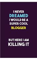 I Never Dreamed I would Be A Super Cool blogger But Here I Am Killing It