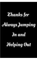 Thanks for Always Jumping In and Helping Out: Funny Office NoteBook gift For Coworkers/Women/Men/Boss/Colleagues/Students/Friends.: Lined Notebook / Journal Gift, 120 Pages, 6x9.