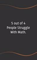 5 out of 4 People Struggle With Math: Blank Lined Journal for Coworkers and Friends - Perfect Employee Appreciation Gift Idea(32 Funny Saying Notebooks)