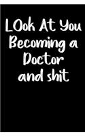 Look at you becoming a Doctor and shit notebook gifts: Funny doctor Lined Notebook / doctor Journal Gift, 120 Pages, 6x9, Soft Cover, glossy Finish