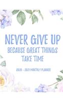 Never give up because great things take time 2020 - 2021 Monthly Planner