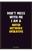 Don't Mess With Me, I Am A Water Network Operative: Career Motivational Quotes 6x9 120 Pages Blank Lined Notebook Journal