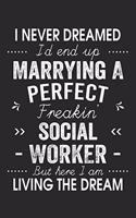 I Never Dreamed I'd End Up Marrying A Perfect Freakin' Social Worker: Lined Notebook / Journal Funny Gift for Spouse, 120 Pages, 6 x 9, Soft Cover, Matte Finish