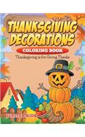 Thanksgiving Decorations Coloring Book: Thanksgiving Is For Giving Thanks