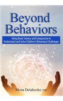 Beyond Behaviors: Using Brain Science and Compassion to Understand and Solve Children's Behavioral Challenges