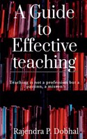 Guide To Effective Teaching: Teaching is not a profession but a passion, a misson