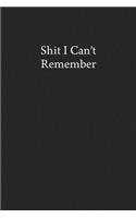 Shit I Can't Remember: Blank Funny Lined Journal - Black Sarcastic Notebook