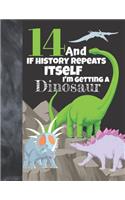 14 And If History Repeats Itself I'm Getting A Dinosaur: Prehistoric Writing Journal Gift To Doodle And Write In -Jurassic Blank Lined Journaling Diary For Teen Girls & Boys