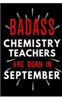 Badass Chemistry Teachers Are Born In September: Blank Lined Funny Journal Notebooks Diary as Birthday, Welcome, Farewell, Appreciation, Thank You, Christmas, Graduation gag gifts & Presents for Be