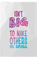 Isn't Big To Make Others Feel Small