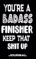 You're A Badass Finisher Keep That Shit Up