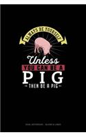 Always Be Yourself Unless You Can Be A Pig Then Be A Pig: Dual Notebook - Blank & Lined(203 Dual Notebook - Blank & Lined)