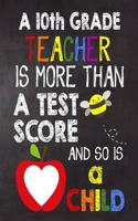 A 10th Grade Teacher is More Than a Test Score and So is a Child: Teacher Notebook, Journal or Planner for Teacher Gift, Thank You Gift to Show Your Gratitude During Teacher Appreciation Week