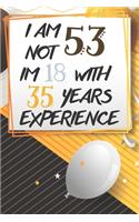 I Am Not 53 Im 18 With 35 Years Experience: Funny 53rd Birthday Journal / Notebook / Diary Gag Gift Idea Way Better Then A Card (6x9 - 110 Blank Lined Pages)