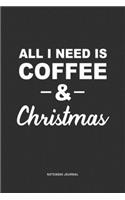 All I Need Is Coffee & Christmas: A 6 x 9 Inch Journal Diary Notebook With A Bold Text Font Slogan On A Matte Cover and 120 Blank Lined Pages