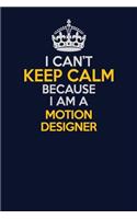 I Can't Keep Calm Because I Am A Motion Designer: Career journal, notebook and writing journal for encouraging men, women and kids. A framework for building your career.