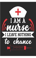I am a Nurse I Leave Nothing To Chance