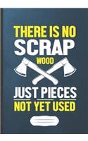 There Is No Scrap Wood Just Pieces Not Yet Used: Woodworking Blank Lined Notebook/ Journal, Writer Practical Record. Dad Mom Anniversay Gift. Thoughts Creative Writing Logbook. Fashionable Vintage 