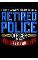 I Don't Always Enjoy Being A Retired Police Officer Oh Wait Yes I do