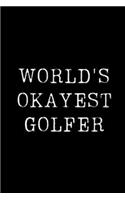 Worlds Okayest Golfer: Blank Lined Journal For Taking Notes, Journaling, Funny Gift, Gag Gift For Coworker or Family Member
