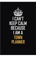 I Can't Keep Calm Because I Am A Town Planner: Motivational Career Pride Quote 6x9 Blank Lined Job Inspirational Notebook Journal