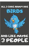 All I Care About Are Birds And Like Maybe 3 People: Bird Gifts Lined Notebooks, Journals, Planners and Diaries to Write In - For Bird Lovers