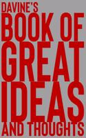 Davine's Book of Great Ideas and Thoughts: 150 Page Dotted Grid and individually numbered page Notebook with Colour Softcover design. Book format: 6 x 9 in(1749 Book of Great Ideas and Thoughts)