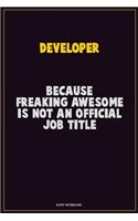 Developer, Because Freaking Awesome Is Not An Official Job Title: Career Motivational Quotes 6x9 120 Pages Blank Lined Notebook Journal