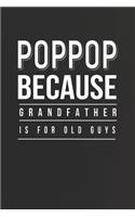Poppop Because Grandfather Is For Old Guys: Family life Grandpa Dad Men love marriage friendship parenting wedding divorce Memory dating Journal Blank Lined Note Book Gift