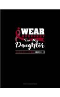 I Wear Burgundy For My Daughter - Sickle Cell Anemia Awareness: Genkouyoushi Notebook