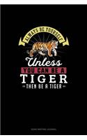Always Be Yourself Unless You Can Be A Tiger Then Be A Tiger: Song Writing Journal